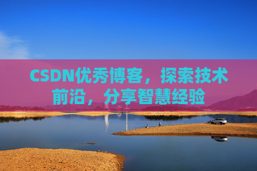 CSDN优秀博客，探索技术前沿，分享智慧经验