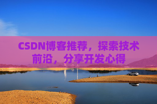 CSDN博客推荐，探索技术前沿，分享开发心得